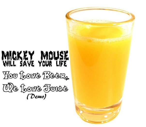 Mickey Mouse Will Save Your Life - You Love Beer, We Love Juice (Demo Single 2011)